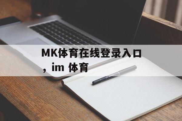 MK体育在线登录入口，im 体育