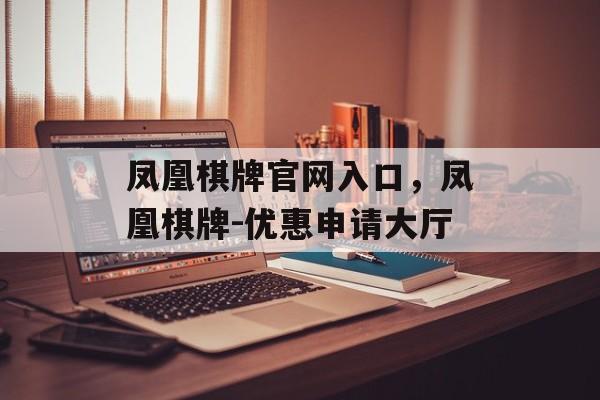 凤凰棋牌官网入口，凤凰棋牌-优惠申请大厅