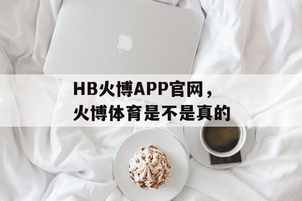 HB火博APP官网，火博体育是不是真的