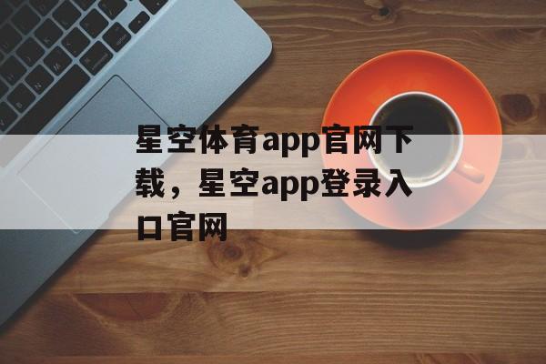 星空体育app官网下载，星空app登录入口官网