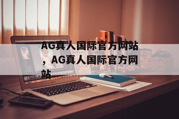 AG真人国际官方网站，AG真人国际官方网站